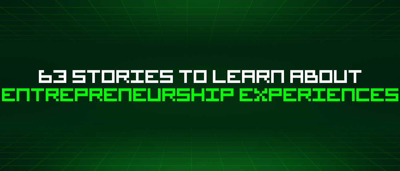 63 Stories To Learn About Entrepreneurship Experiences