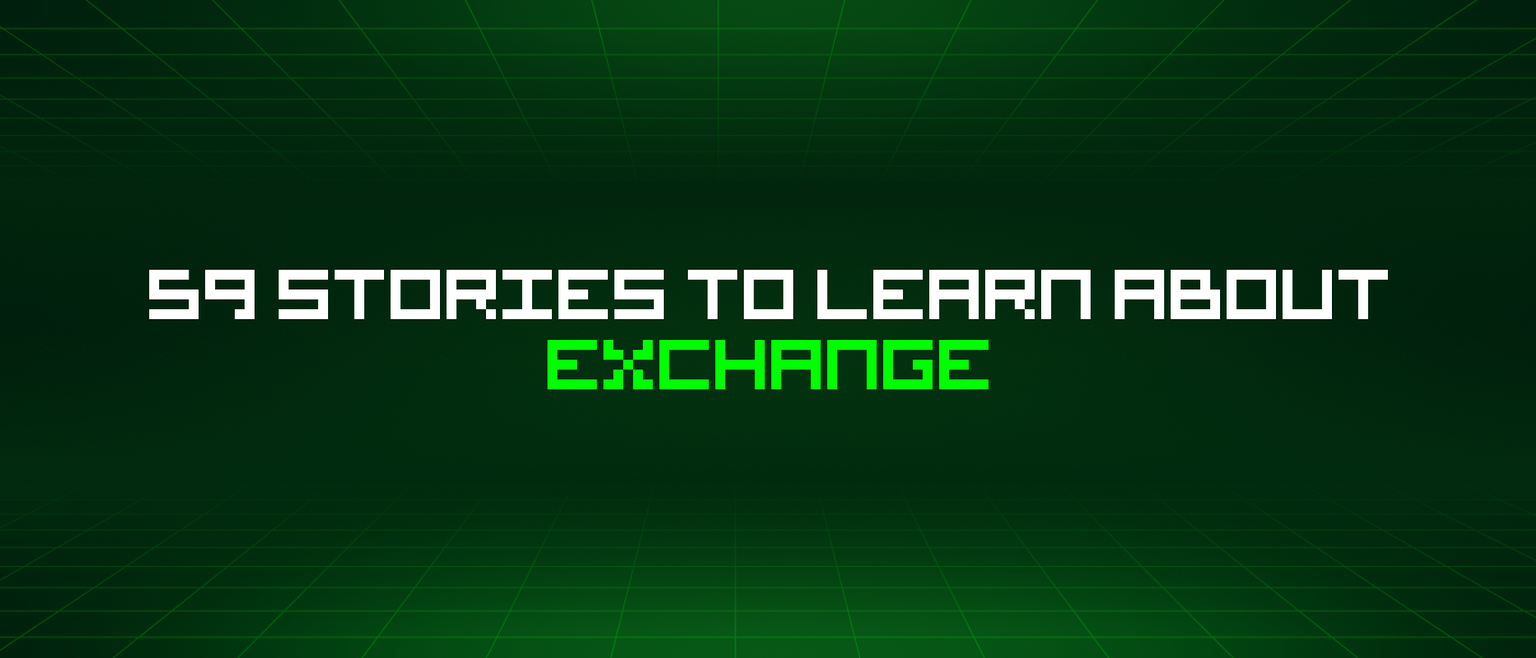 59 Stories To Learn About Exchange