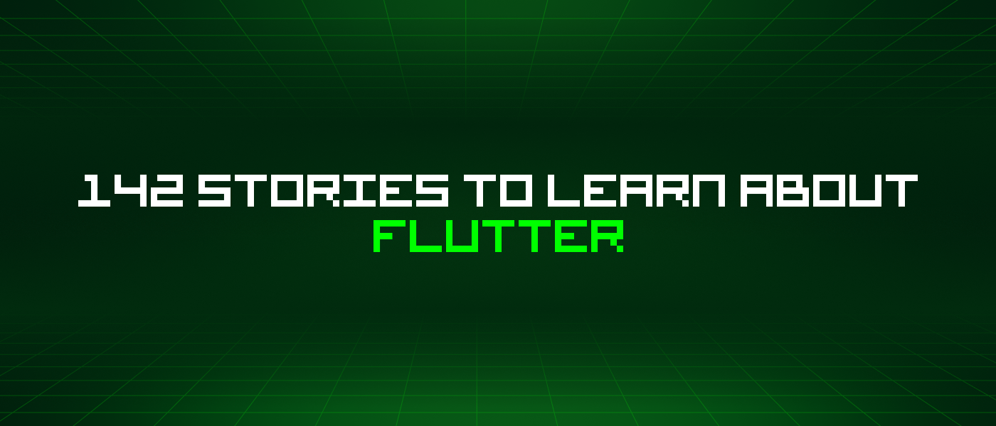 142 Stories To Learn About Flutter