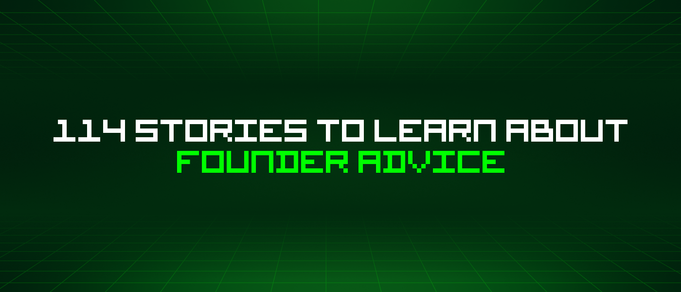 114 Stories To Learn About Founder Advice