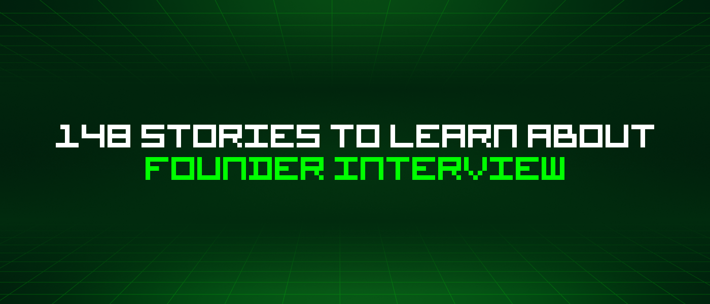 148 Stories To Learn About Founder Interview