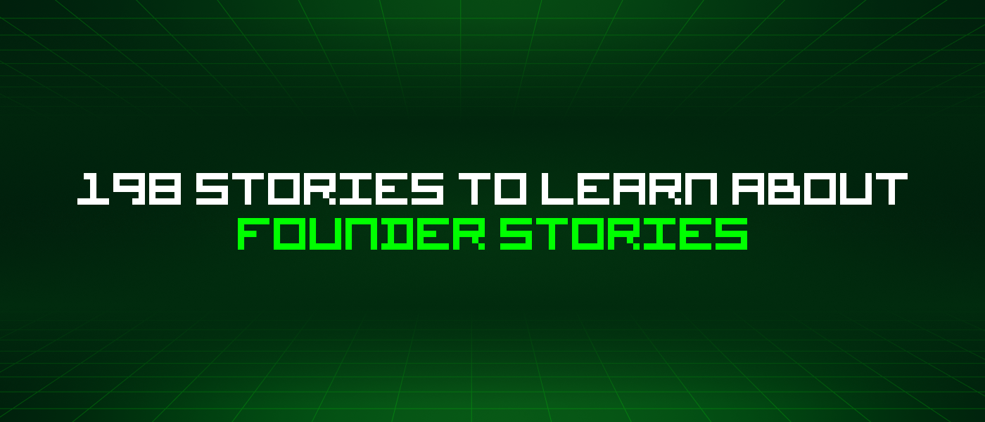 198 Stories To Learn About Founder Stories