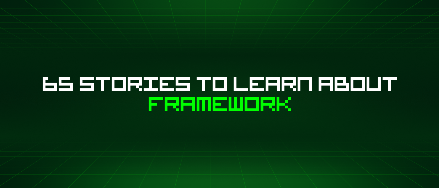 65 Stories To Learn About Framework