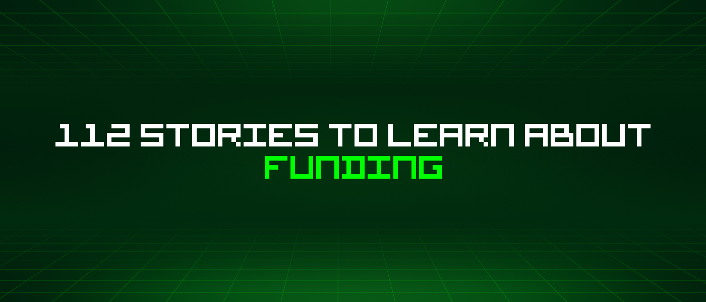 112 Stories To Learn About Funding