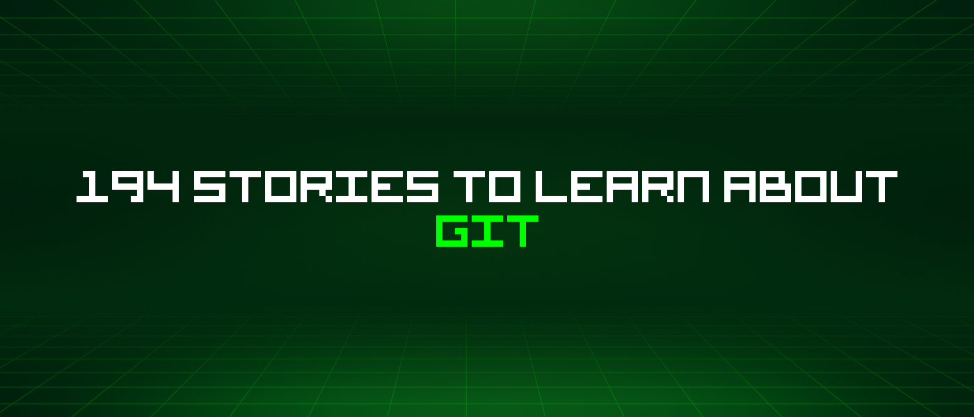 194 Stories To Learn About Git