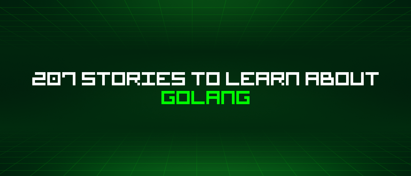 207 Stories To Learn About Golang