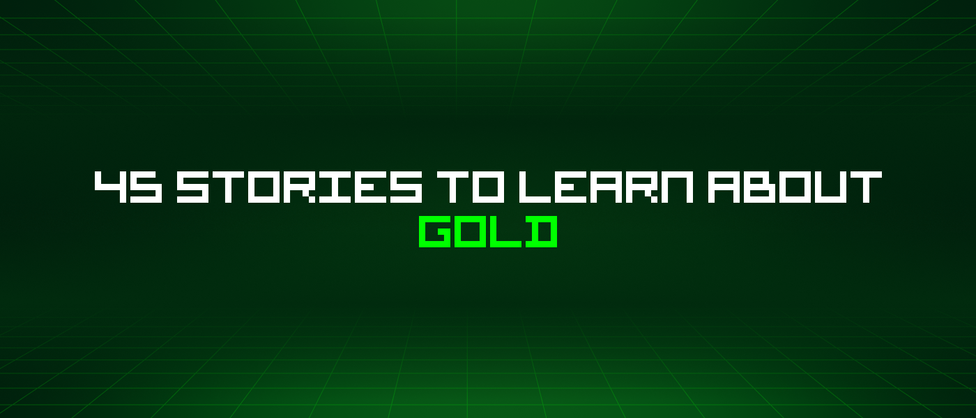 45 Stories To Learn About Gold