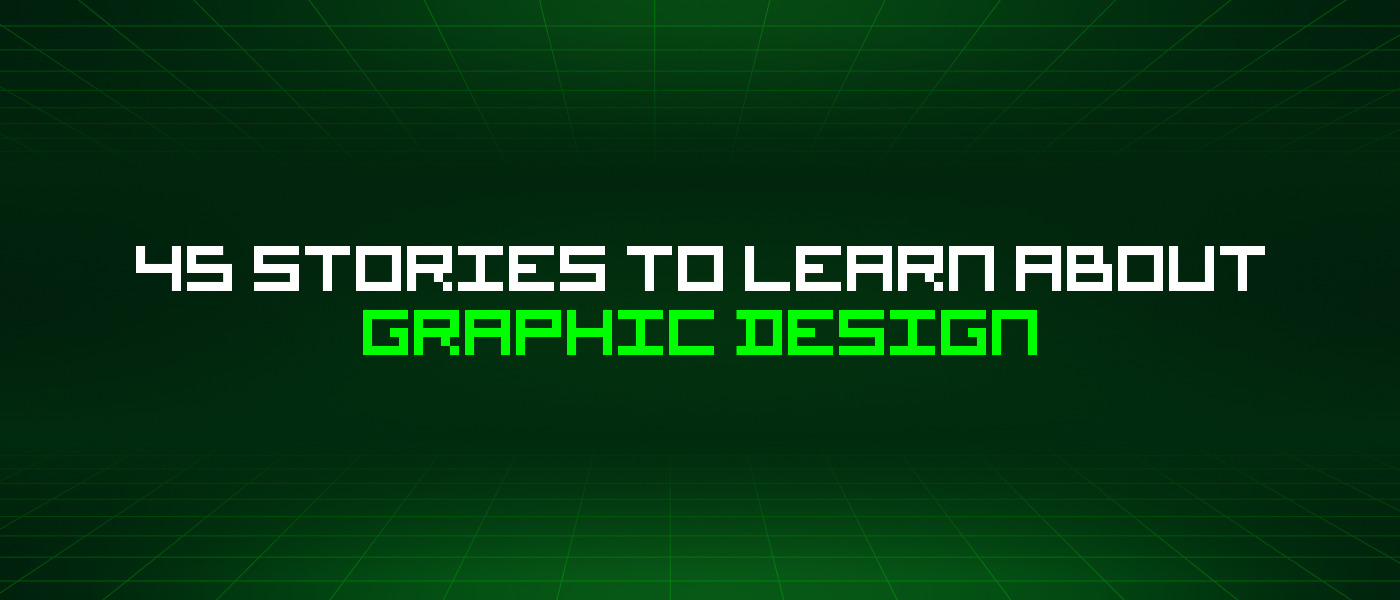45 Stories To Learn About Graphic Design