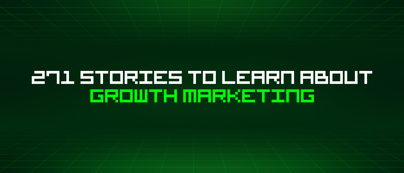 271 Stories To Learn About Growth Marketing