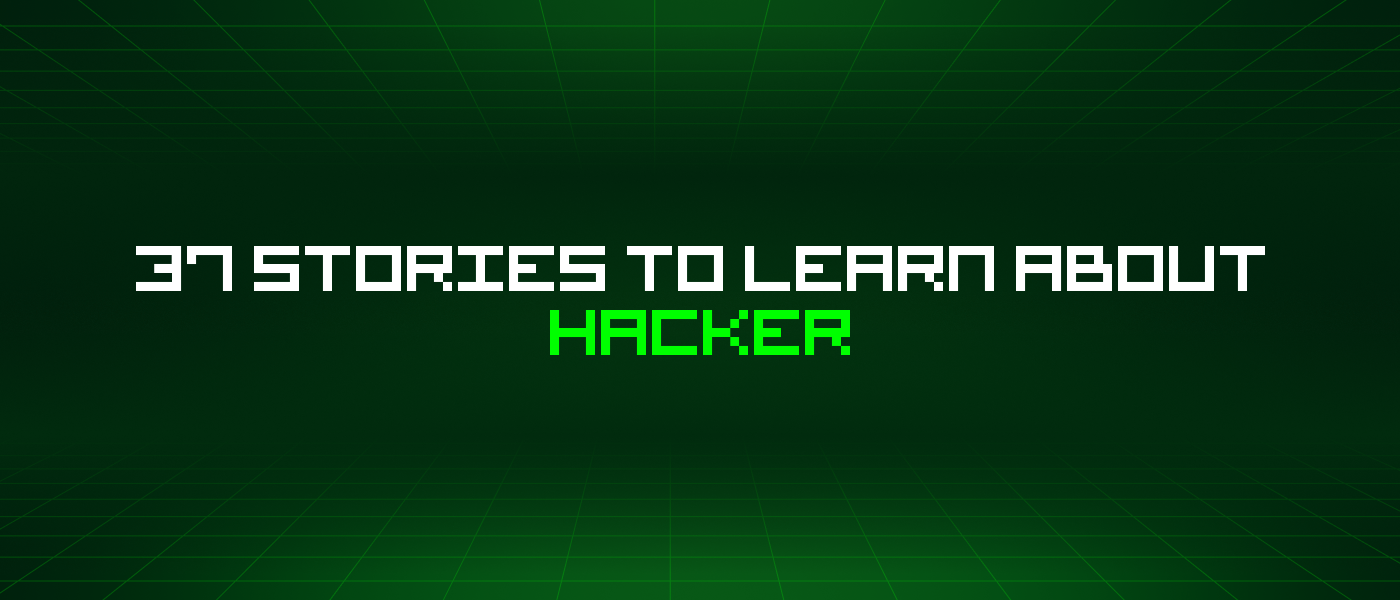 37 Stories To Learn How to Become a Hacker