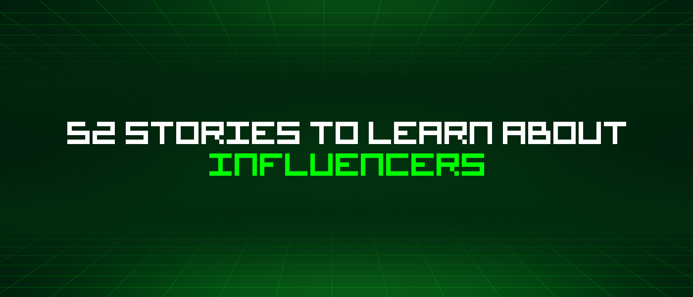 52 Stories To Learn About Influencers