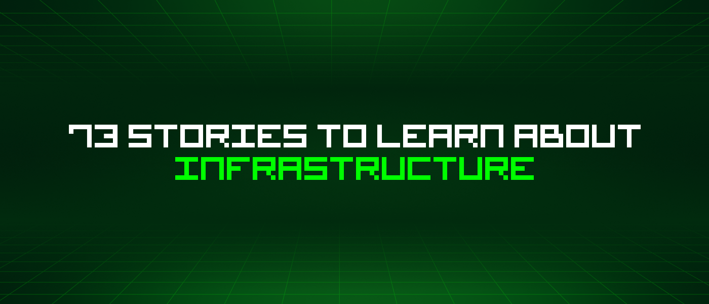 73 Stories To Learn About Infrastructure