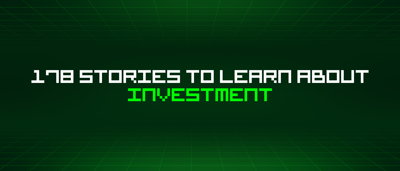 178 Stories To Learn About Investment