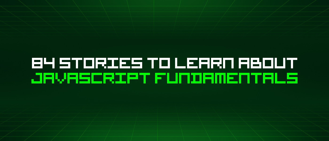 84 Stories To Learn About Javascript Fundamentals