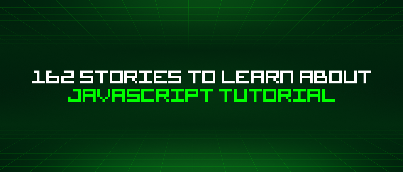 162 Stories To Learn About Javascript Tutorial