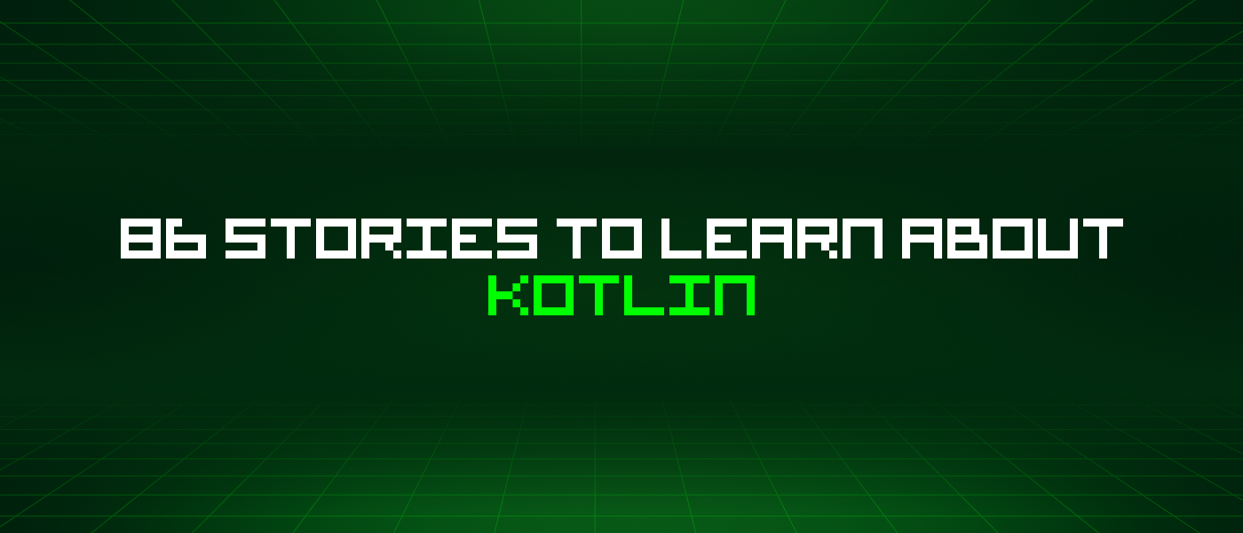 86 Stories To Learn About Kotlin