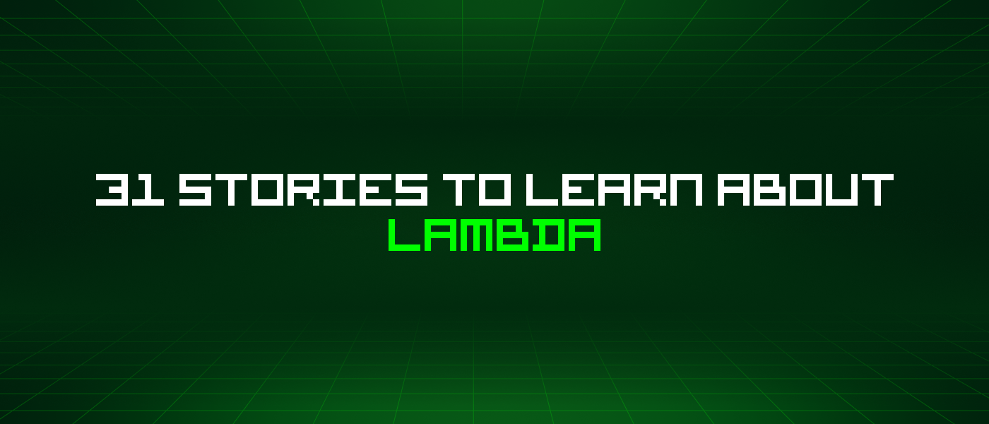 31 Stories To Learn About Lambda