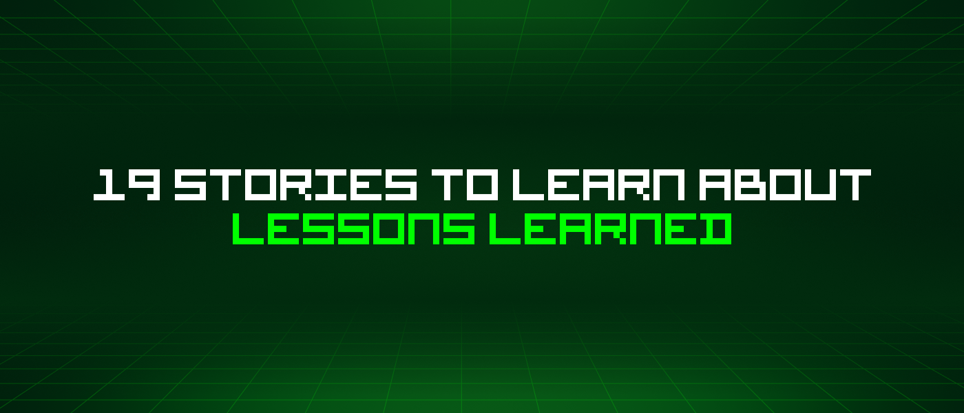 19 Stories To Learn About Lessons Learned