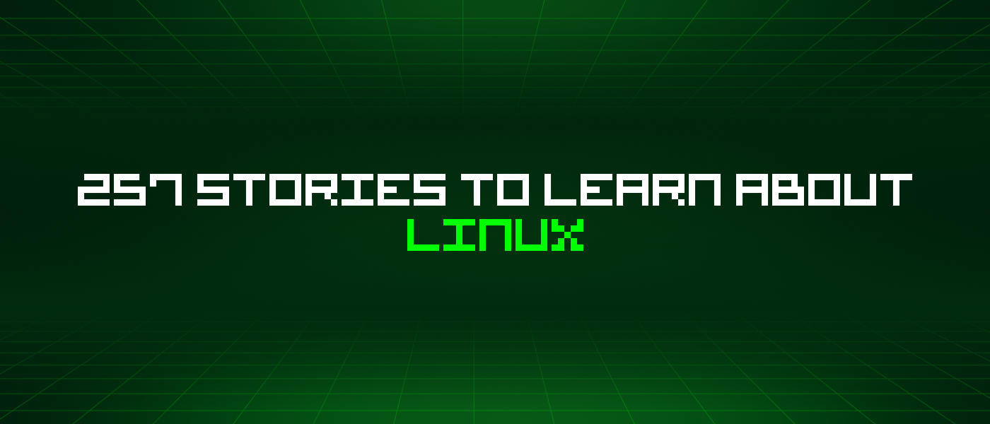 257 Stories To Learn About Linux