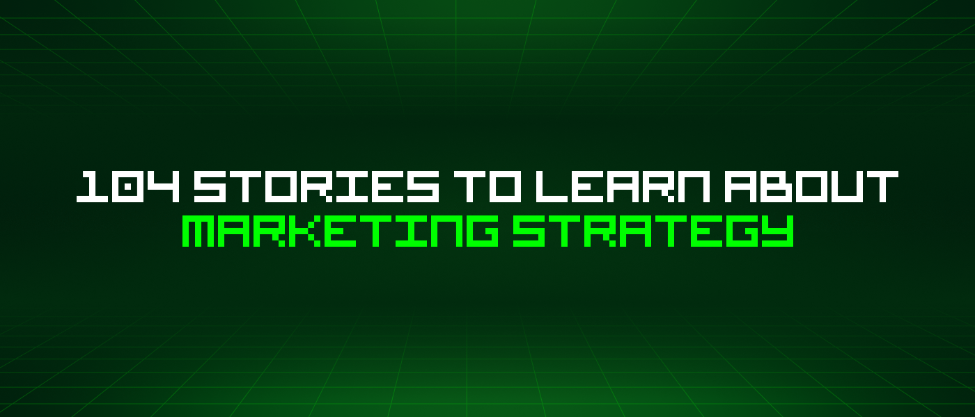 104 Stories To Learn About Marketing Strategy