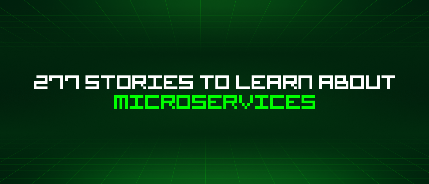 277 Stories To Learn About Microservices