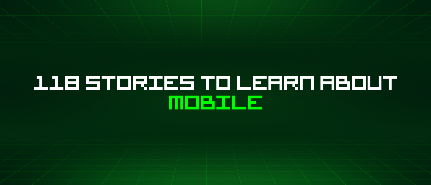 118 Stories To Learn About Mobile