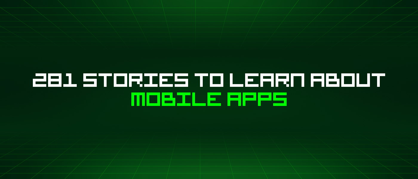 281 Stories To Learn About Mobile Apps