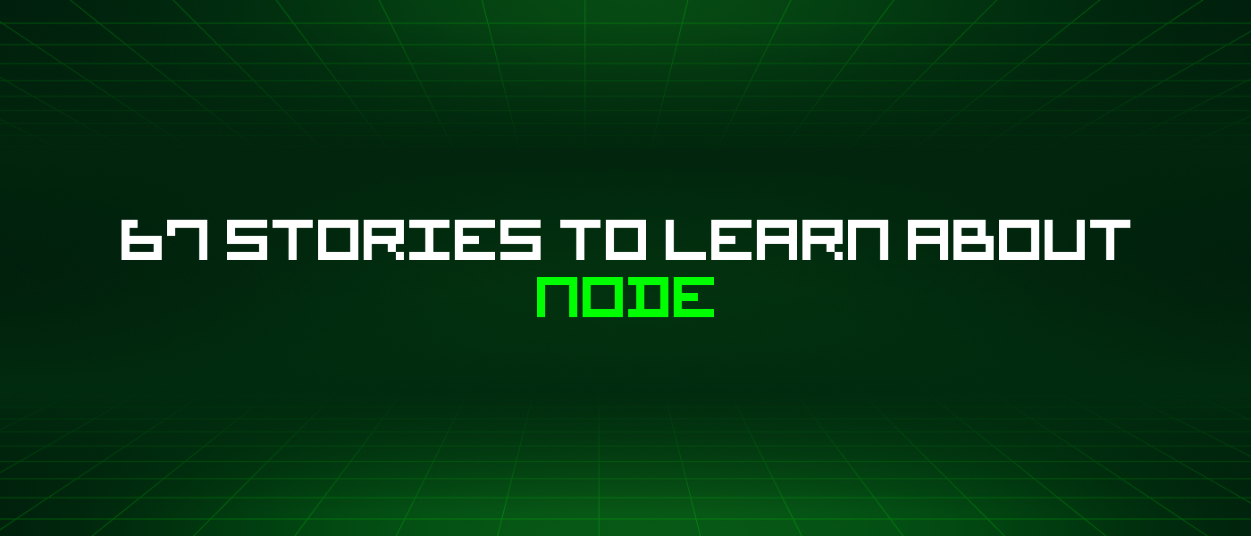 67 Stories To Learn About Node