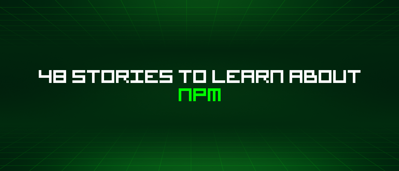 48 Stories To Learn About Npm