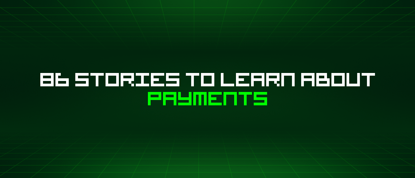 86 Stories To Learn About Payments