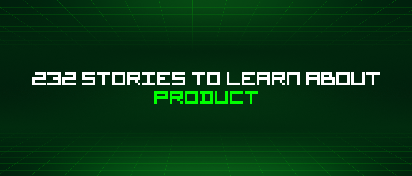 232 Stories To Learn About Product