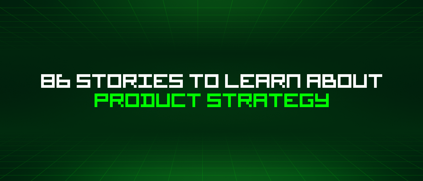 86 Stories To Learn About Product Strategy