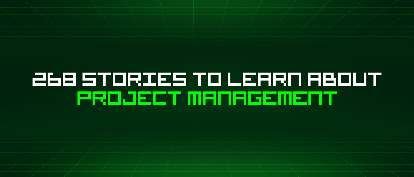 268 Stories To Learn About Project Management