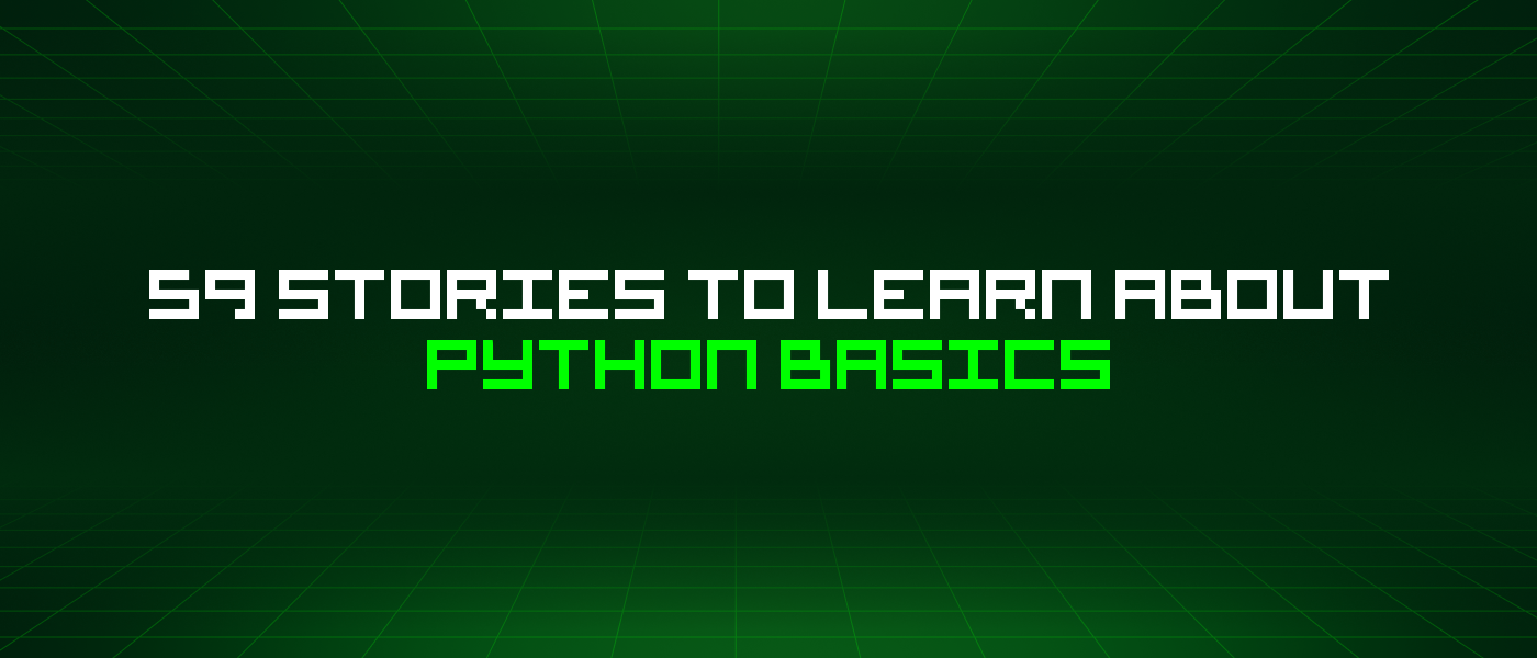 59 Stories To Learn About Python Basics