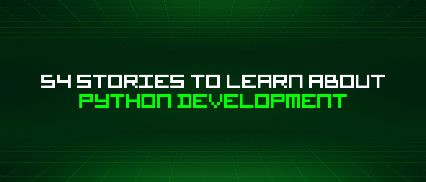 54 Stories To Learn About Python Development