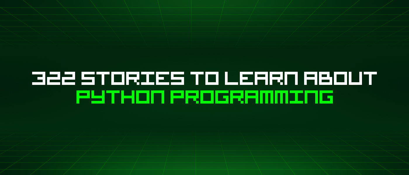 322 Stories To Learn About Python Programming