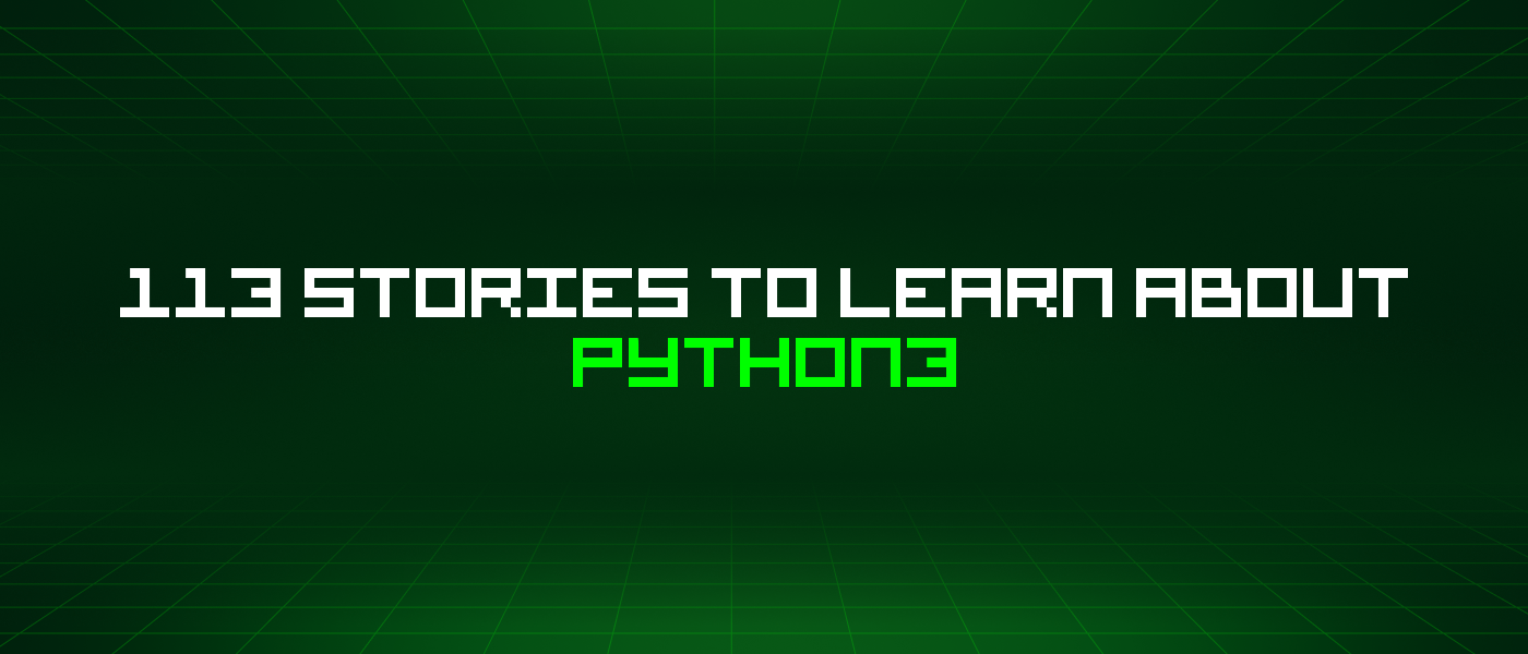 113 Stories To Learn About Python3