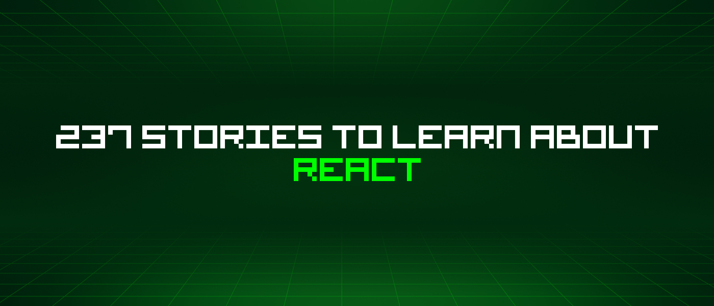 237 Stories To Learn About React