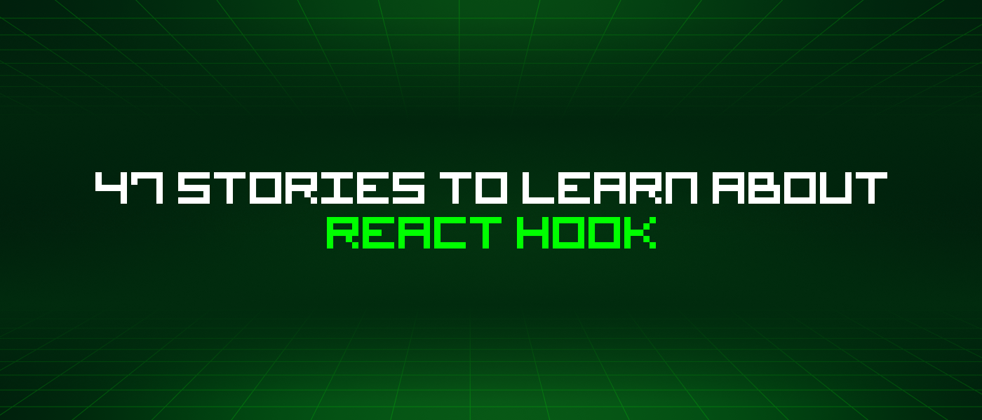 47 Stories To Learn About React Hook