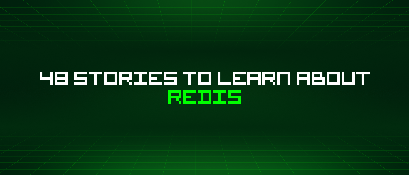 48 Stories To Learn About Redis