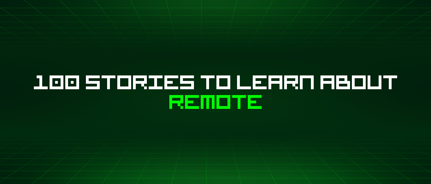 100 Stories To Learn About Remote