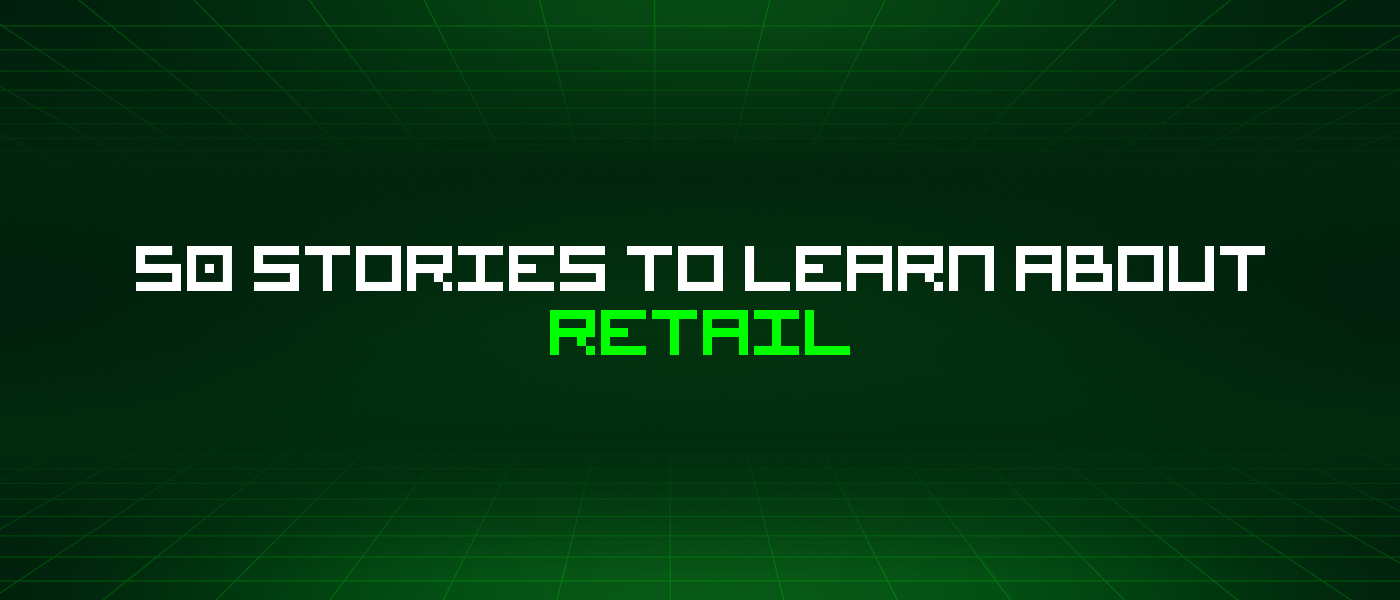 50 Stories To Learn About Retail