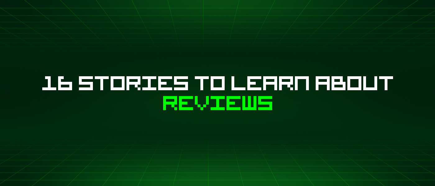 16 Stories To Learn About Reviews