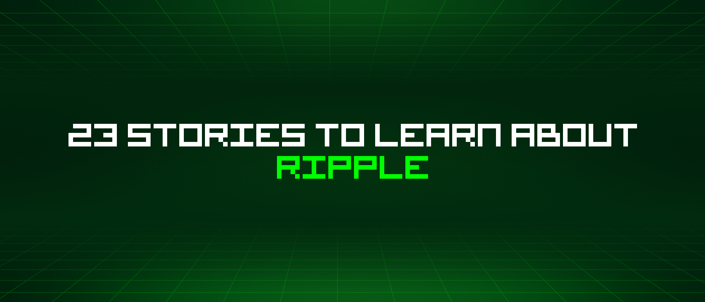 23 Stories To Learn About Ripple