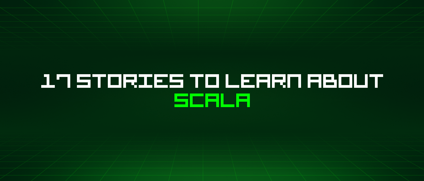 17 Stories To Learn About Scala