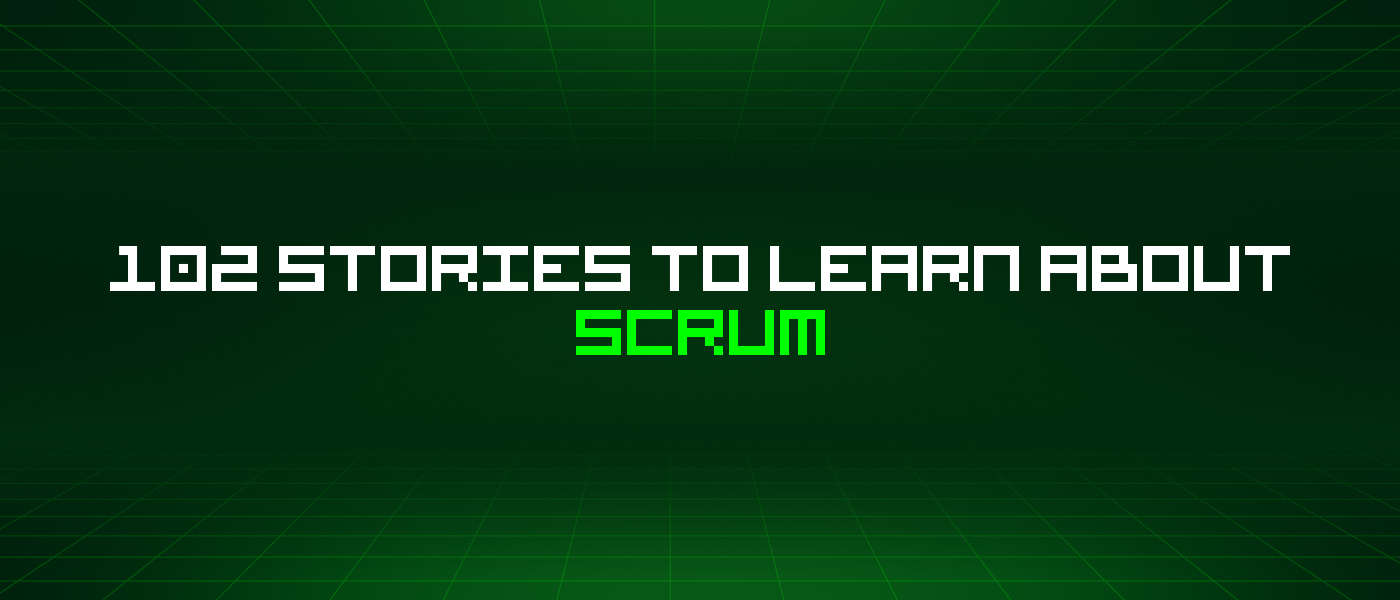 102 Stories To Learn About Scrum