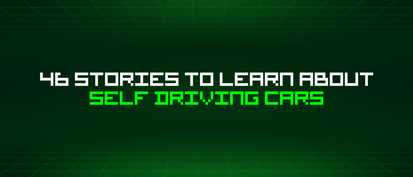46 Stories To Learn About Self Driving Cars