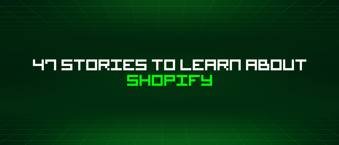 47 Stories To Learn About Shopify