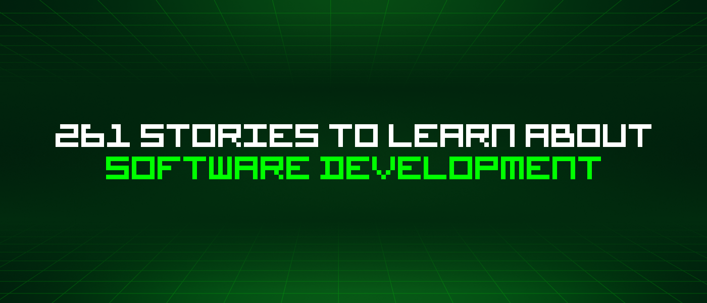 261 Stories To Learn About Software Development
