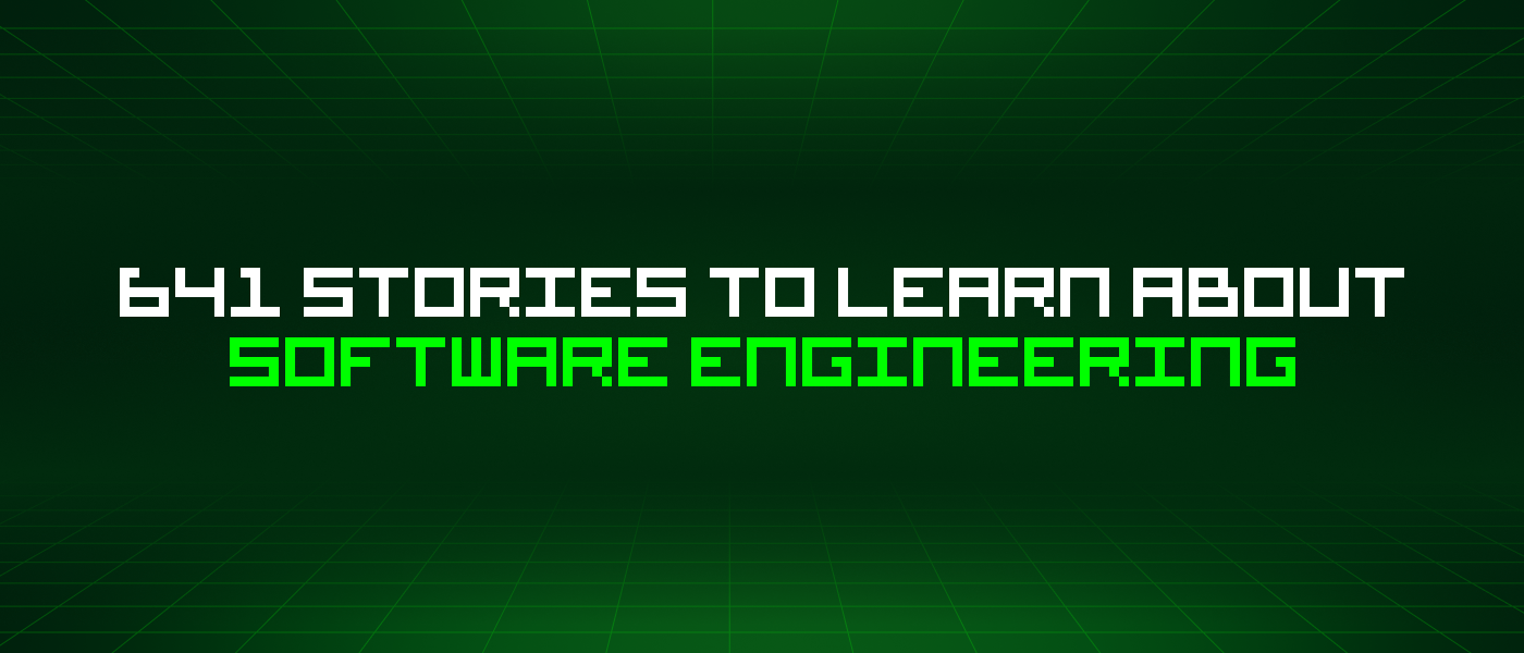 641 Stories To Learn About Software Engineering